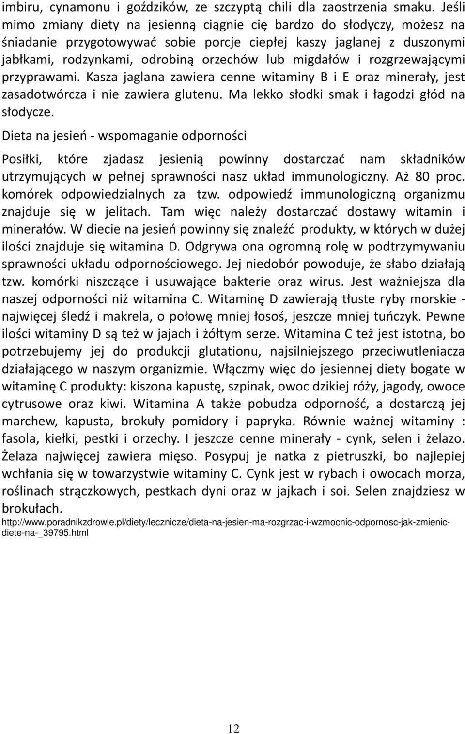 migdałów i rozgrzewającymi przyprawami. Kasza jaglana zawiera cenne witaminy B i E oraz minerały, jest zasadotwórcza i nie zawiera glutenu. Ma lekko słodki smak i łagodzi głód na słodycze.