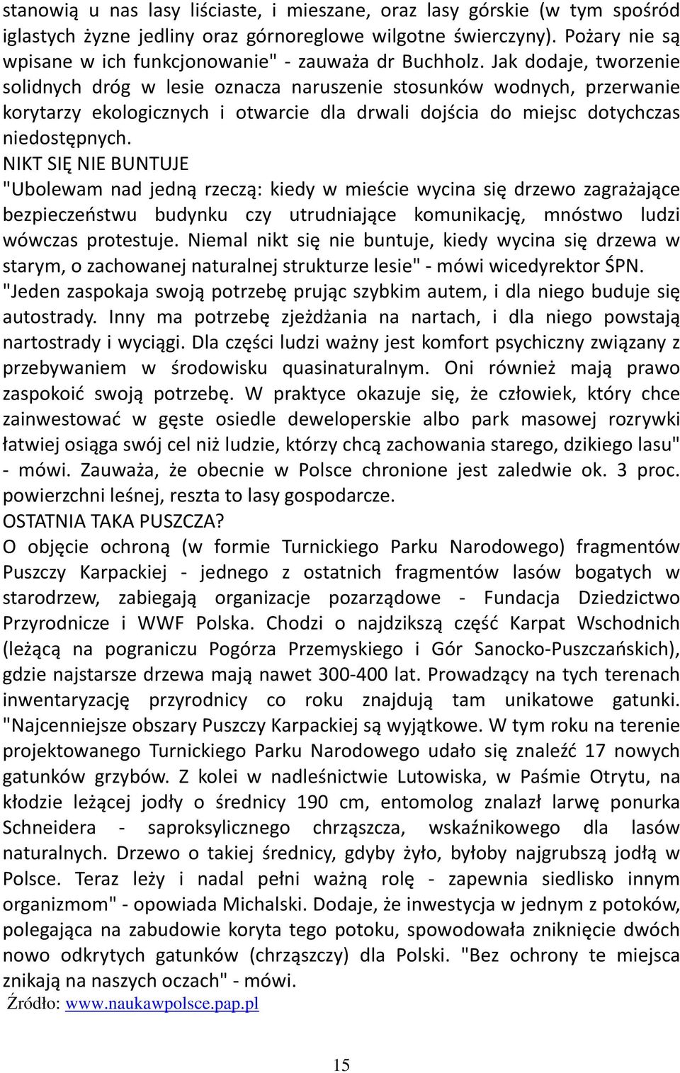 Jak dodaje, tworzenie solidnych dróg w lesie oznacza naruszenie stosunków wodnych, przerwanie korytarzy ekologicznych i otwarcie dla drwali dojścia do miejsc dotychczas niedostępnych.