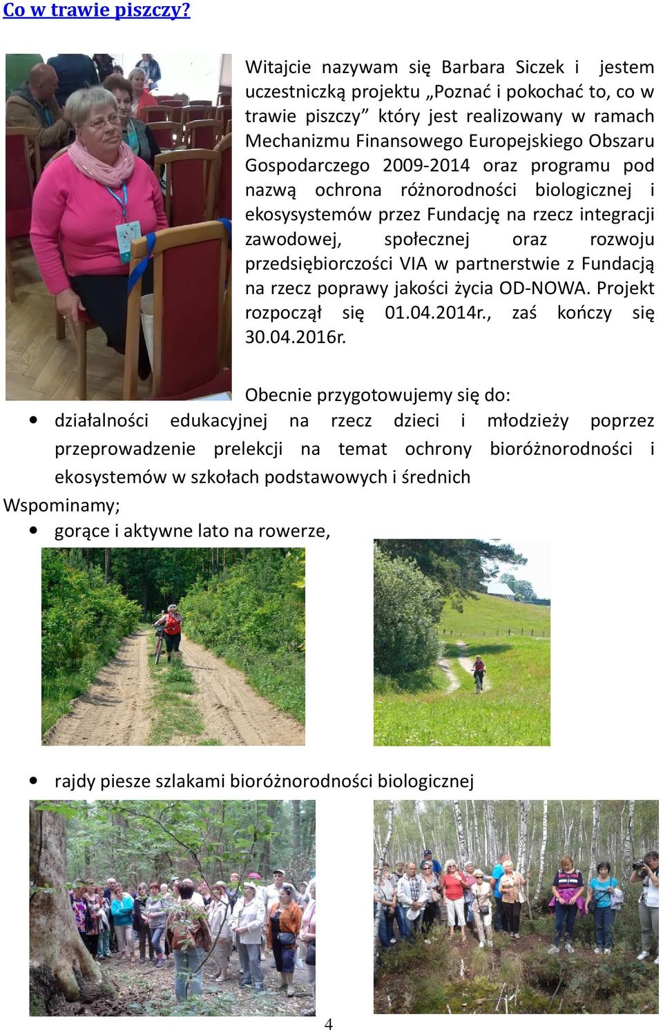 2009-2014 oraz programu pod nazwą ochrona różnorodności biologicznej i ekosysystemów przez Fundację na rzecz integracji zawodowej, społecznej oraz rozwoju przedsiębiorczości VIA w partnerstwie z