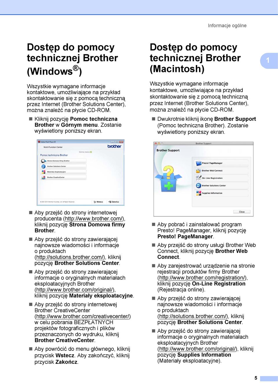 Dostęp do pomocy technicznej Brother (Macintosh) 1 Wszystkie wymagane informacje kontaktowe, umożliwiające na przykład skontaktowanie się z pomocą techniczną przez Internet (Brother Solutions