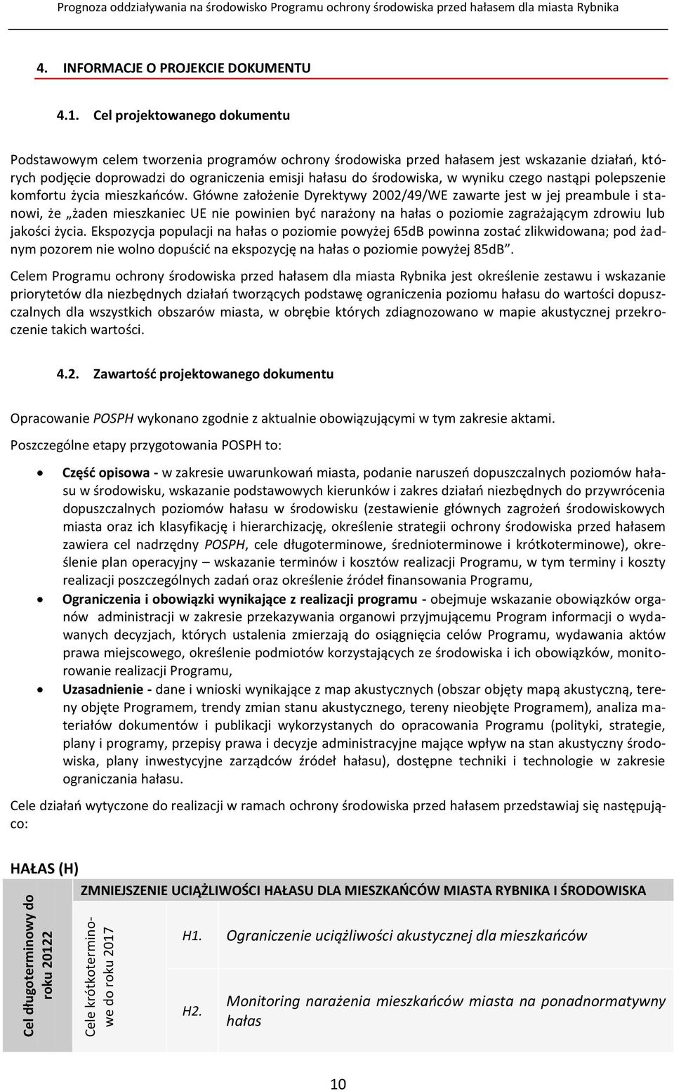 Cel projektowanego dokumentu Podstawowym celem tworzenia programów ochrony środowiska przed hałasem jest wskazanie działań, których podjęcie doprowadzi do ograniczenia emisji hałasu do środowiska, w