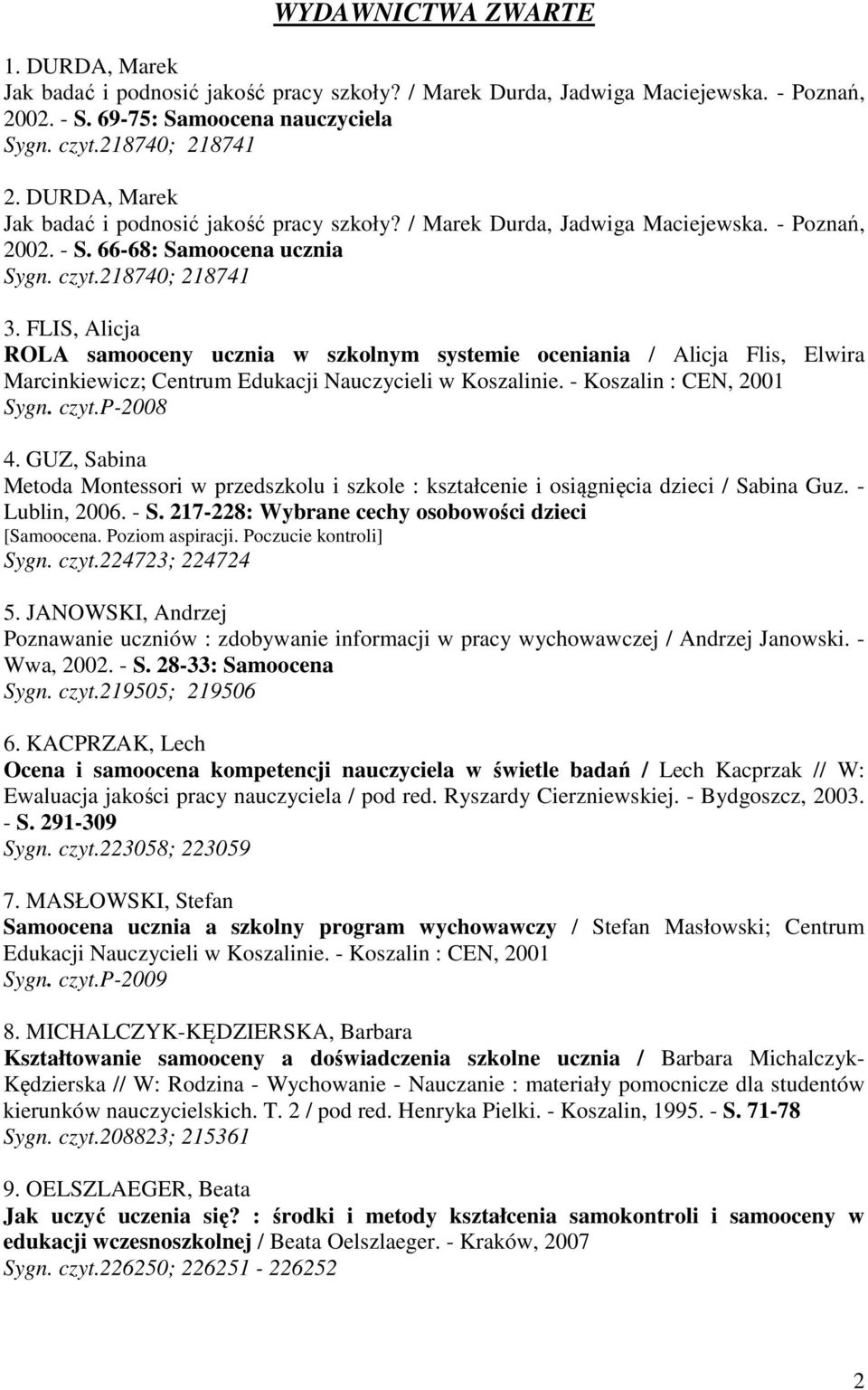 FLIS, Alicja ROLA samooceny ucznia w szkolnym systemie oceniania / Alicja Flis, Elwira Marcinkiewicz; Centrum Edukacji Nauczycieli w Koszalinie. - Koszalin : CEN, 2001 Sygn. czyt.p-2008 4.