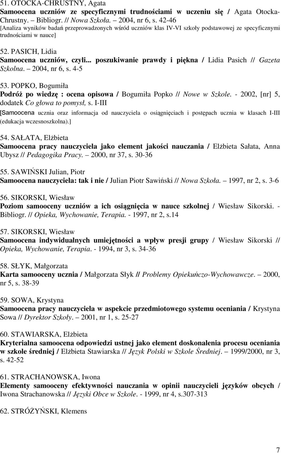 .. poszukiwanie prawdy i piękna / Lidia Pasich // Gazeta Szkolna. 2004, nr 6, s. 4-5 53. POPKO, Bogumiła Podróż po wiedzę : ocena opisowa / Bogumiła Popko // Nowe w Szkole.