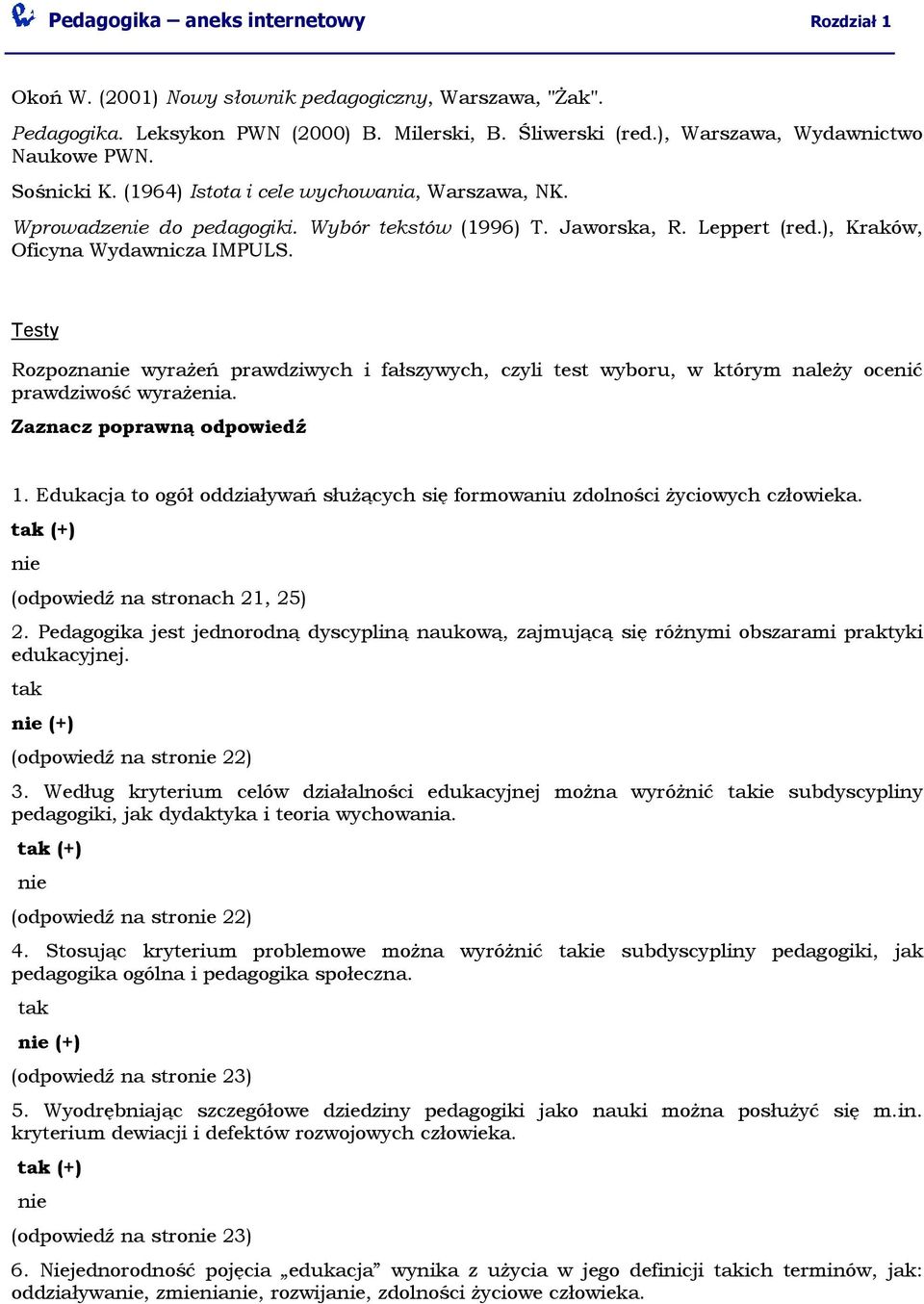 Testy Rozpoznanie wyrażeń prawdziwych i fałszywych, czyli test wyboru, w którym należy ocenić prawdziwość wyrażenia. Zaznacz poprawną odpowiedź 1.