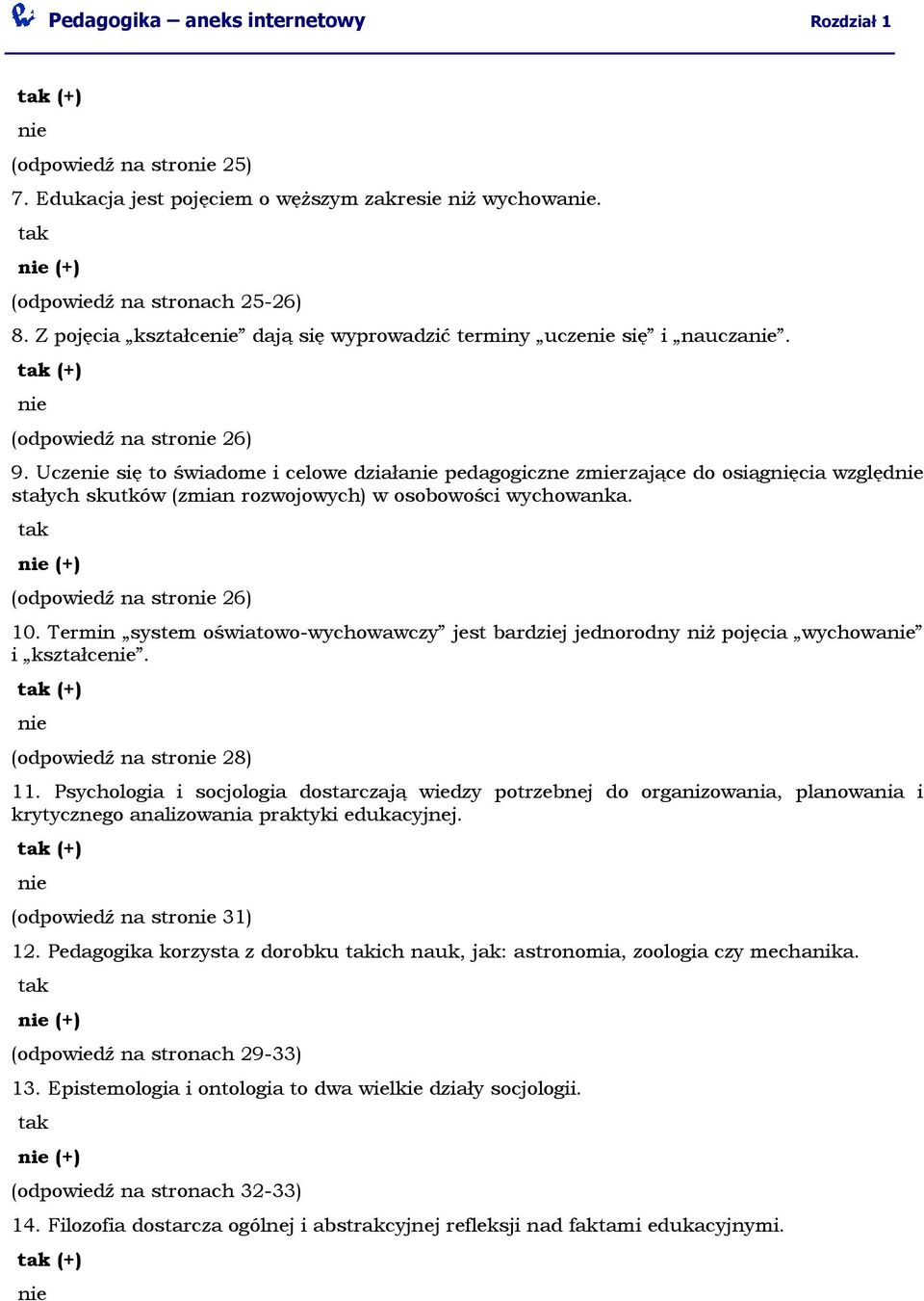 Uczenie się to świadome i celowe działanie pedagogiczne zmierzające do osiągnięcia względnie stałych skutków (zmian rozwojowych) w osobowości wychowanka. tak nie (+) (odpowiedź na stronie 26) 10.