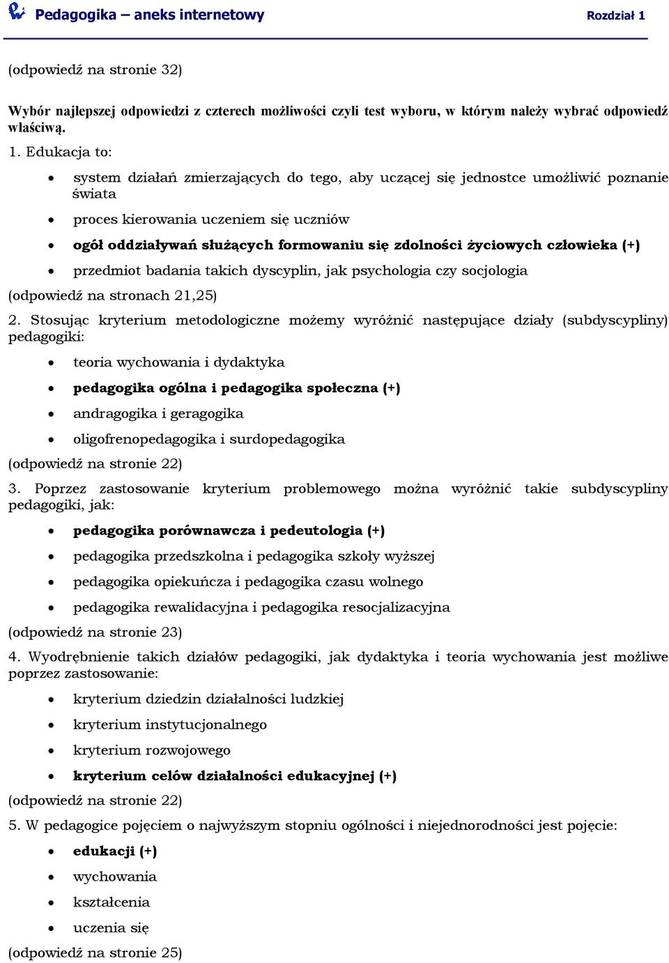 Edukacja to: system działań zmierzających do tego, aby uczącej się jednostce umożliwić poznanie świata proces kierowania uczeniem się uczniów ogół oddziaływań służących formowaniu się zdolności