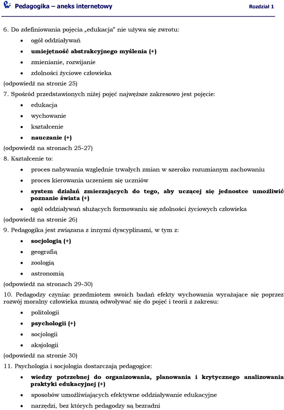 Spośród przedstawionych niżej pojęć najwęższe zakresowo jest pojęcie: edukacja wychowanie kształcenie nauczanie (+) (odpowiedź na stronach 25-27) 8.