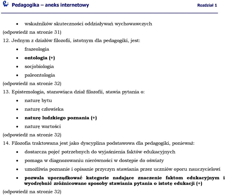 Epistemologia, stanowiąca dział filozofii, stawia pytania o: naturę bytu naturę człowieka naturę ludzkiego poznania (+) naturę wartości (odpowiedź na stronie 32) 14.