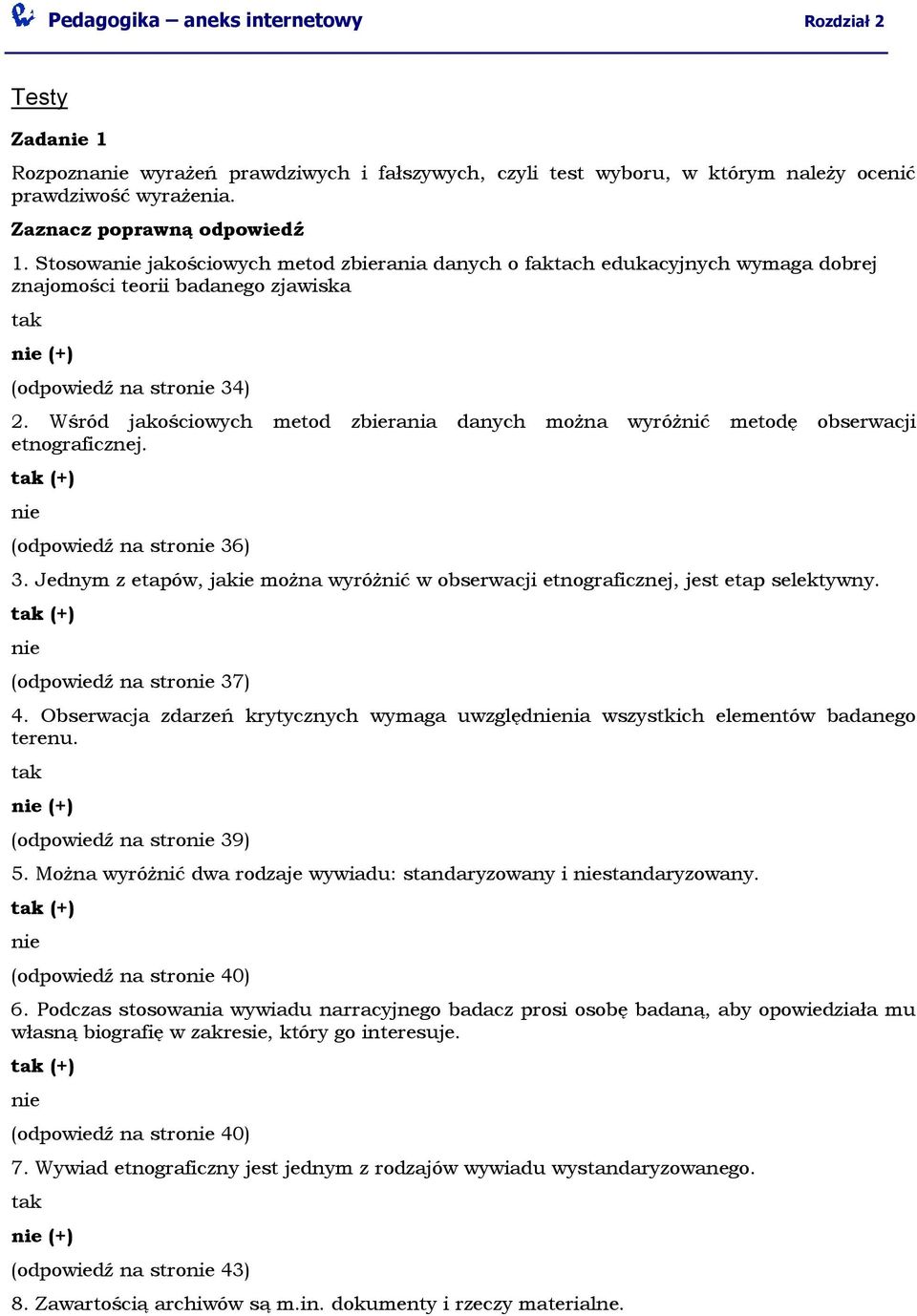 Wśród jakościowych metod zbierania danych można wyróżnić metodę obserwacji etnograficznej. tak (+) nie (odpowiedź na stronie 36) 3.