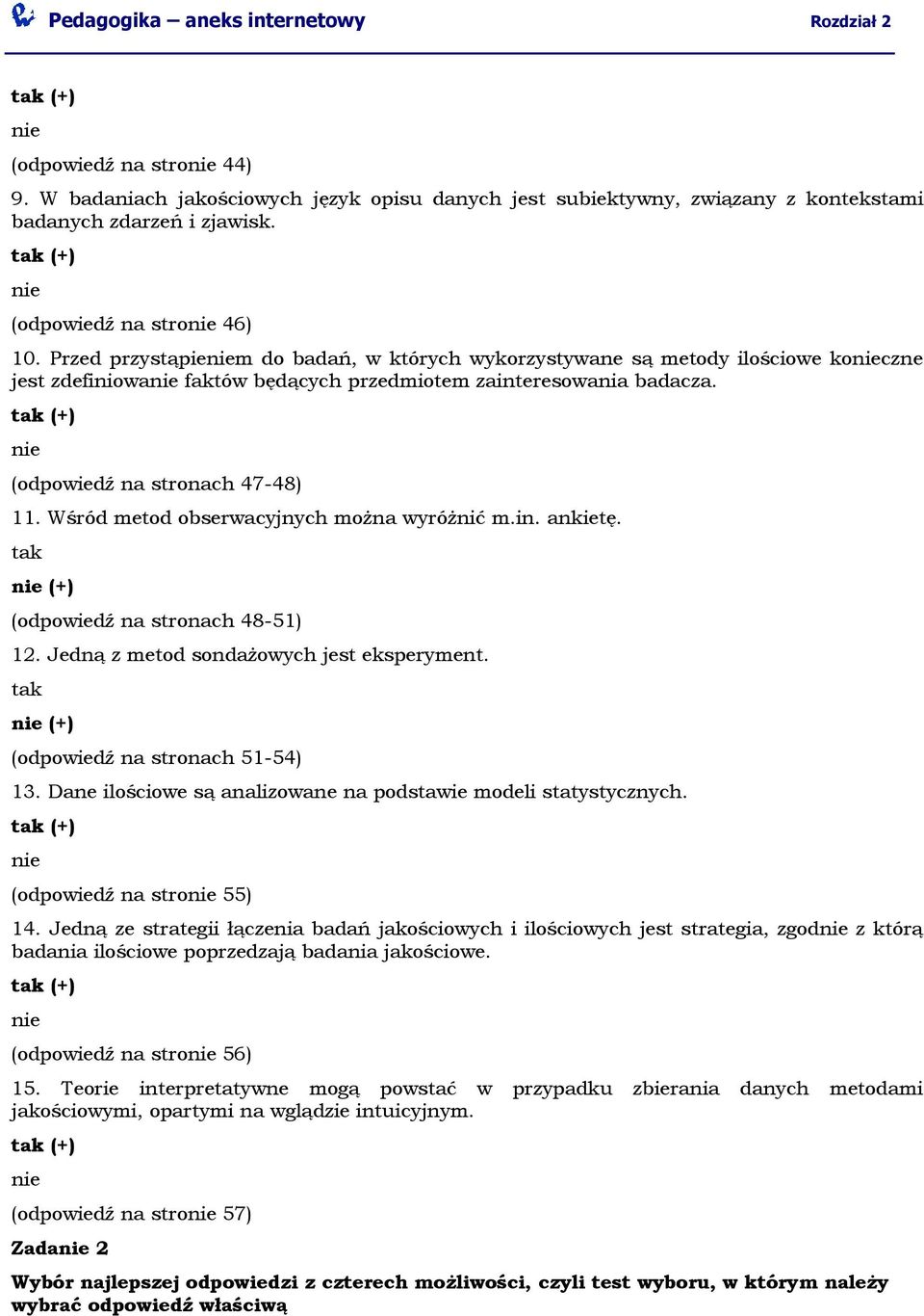 tak (+) nie (odpowiedź na stronach 47-48) 11. Wśród metod obserwacyjnych można wyróżnić m.in. ankietę. tak nie (+) (odpowiedź na stronach 48-51) 12. Jedną z metod sondażowych jest eksperyment.