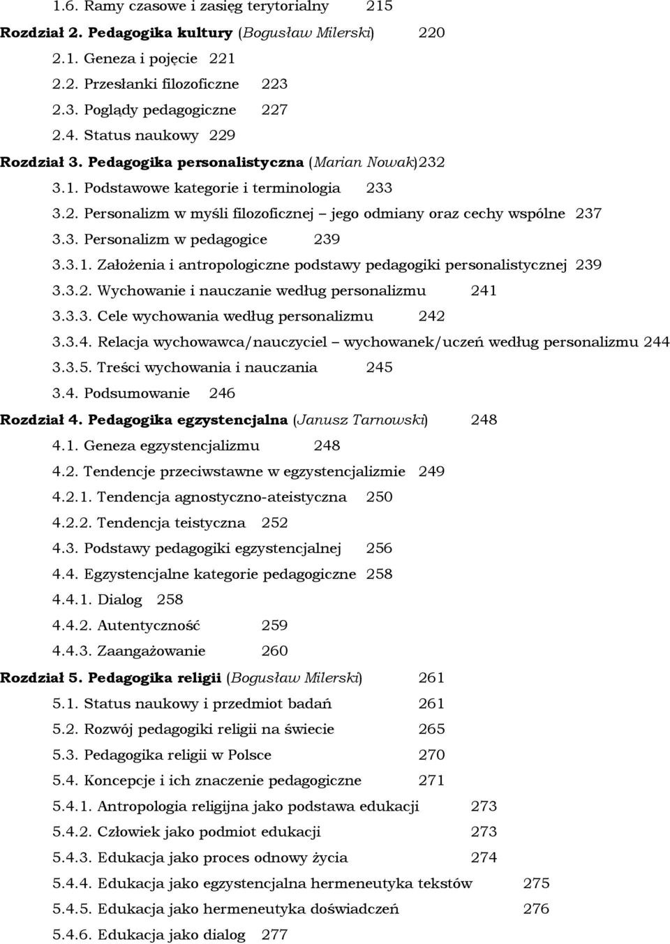 3. Personalizm w pedagogice 239 3.3.1. Założenia i antropologiczne podstawy pedagogiki personalistycznej 239 3.3.2. Wychowanie i nauczanie według personalizmu 241 3.3.3. Cele wychowania według personalizmu 242 3.