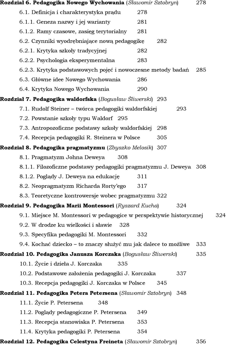 Krytyka Nowego Wychowania 290 Rozdział 7. Pedagogika waldorfska (Bogusław Śliwerski) 293 7.1. Rudolf Steiner twórca pedagogiki waldorfskiej 293 7.2. Powstanie szkoły typu Waldorf 295 7.3. Antropozoficzne podstawy szkoły waldorfskiej 298 7.