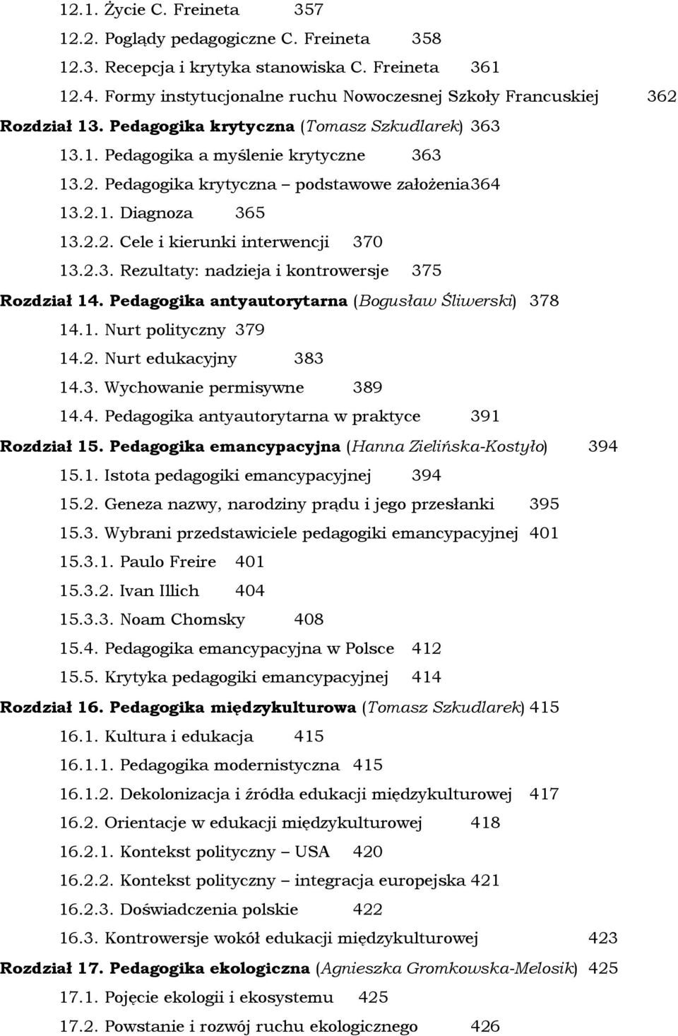 2.1. Diagnoza 365 13.2.2. Cele i kierunki interwencji 370 13.2.3. Rezultaty: nadzieja i kontrowersje 375 Rozdział 14. Pedagogika antyautorytarna (Bogusław Śliwerski) 378 14.1. Nurt polityczny 379 14.