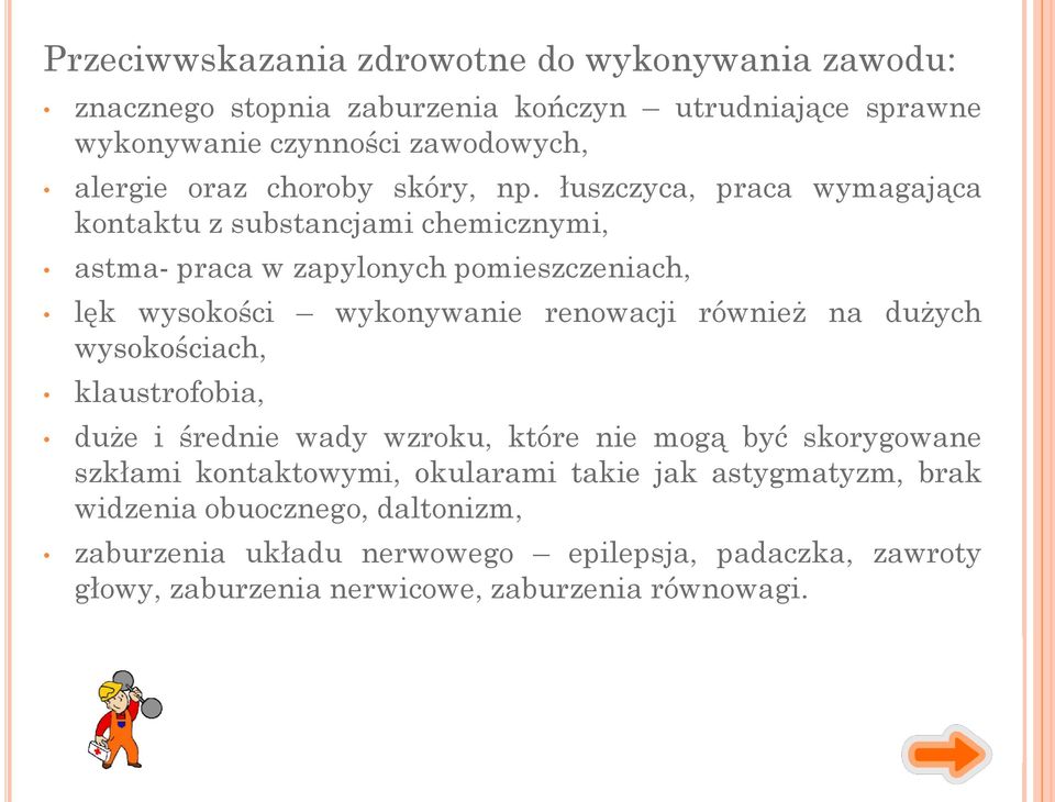 łuszczyca, praca wymagająca kontaktu z substancjami chemicznymi, astma- praca w zapylonych pomieszczeniach, lęk wysokości wykonywanie renowacji również na