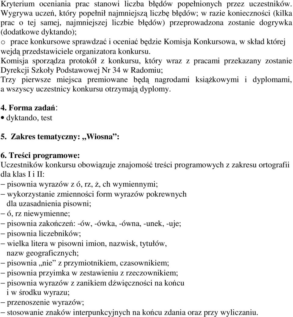 konkursowe sprawdzać i oceniać będzie Komisja Konkursowa, w skład której wejdą przedstawiciele organizatora konkursu.