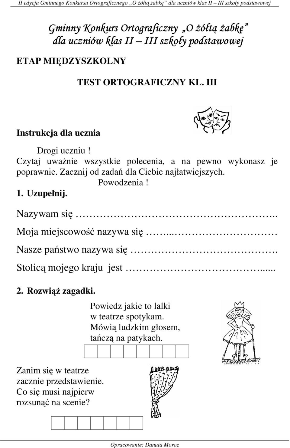 Zacznij od zadań dla Ciebie najłatwiejszych. Powodzenia! 1. Uzupełnij. Nazywam się.. Moja miejscowość nazywa się... Nasze państwo nazywa się.