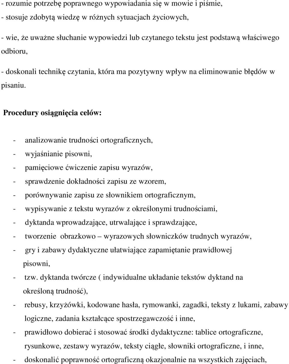 Procedury osiągnięcia celów: - analizowanie trudności ortograficznych, - wyjaśnianie pisowni, - pamięciowe ćwiczenie zapisu wyrazów, - sprawdzenie dokładności zapisu ze wzorem, - porównywanie zapisu