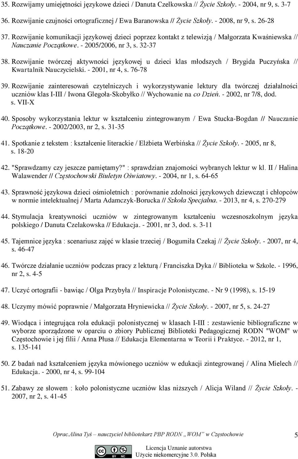 Rozwijanie twórczej aktywności językowej u dzieci klas młodszych / Brygida Puczyńska // Kwartalnik Nauczycielski. - 2001, nr 4, s. 76-78 39.