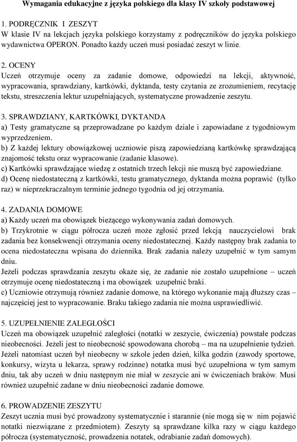 OCENY Uczeń otrzymuje oceny za zadanie domowe, odpowiedzi na lekcji, aktywność, wypracowania, sprawdziany, kartkówki, dyktanda, testy czytania ze zrozumieniem, recytację tekstu, streszczenia lektur