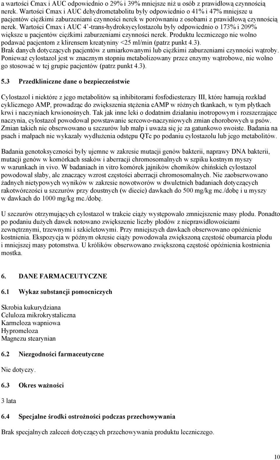 Wartości Cmax i AUC 4 -trans-hydroksycylostazolu były odpowiednio o 173% i 209% większe u pacjentów ciężkimi zaburzeniami czynności nerek.