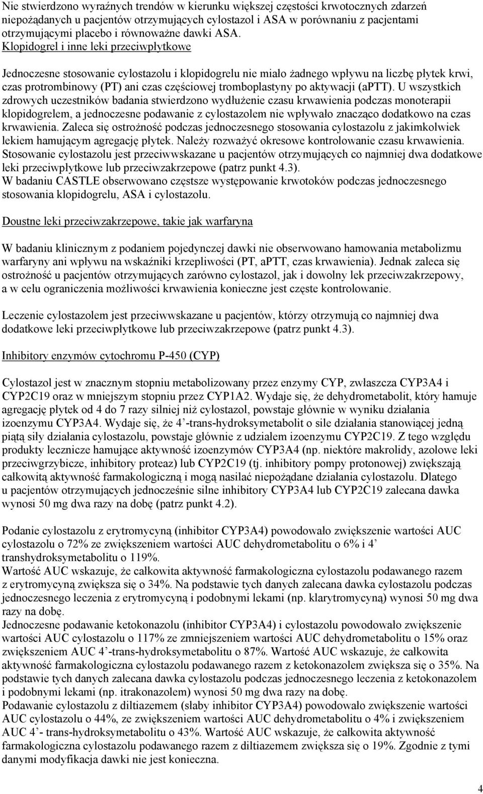 Klopidogrel i inne leki przeciwpłytkowe Jednoczesne stosowanie cylostazolu i klopidogrelu nie miało żadnego wpływu na liczbę płytek krwi, czas protrombinowy (PT) ani czas częściowej tromboplastyny po