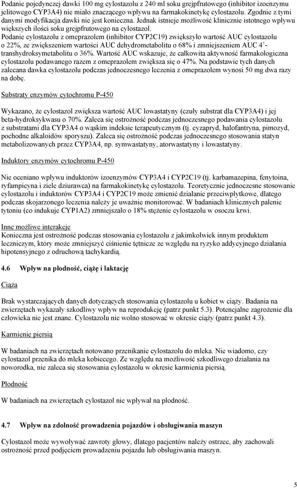 Podanie cylostazolu z omeprazolem (inhibitor CYP2C19) zwiększyło wartość AUC cylostazolu o 22%, ze zwiększeniem wartości AUC dehydrometabolitu o 68% i zmniejszeniem AUC 4 - transhydroksymetabolitu o