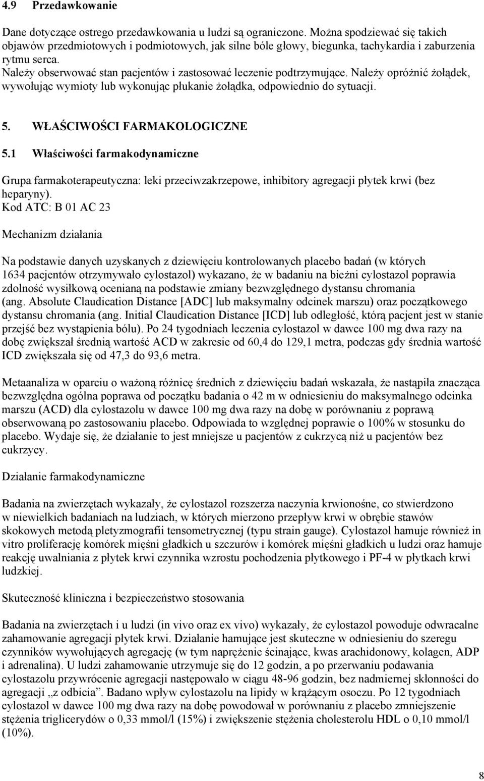 Należy obserwować stan pacjentów i zastosować leczenie podtrzymujące. Należy opróżnić żołądek, wywołując wymioty lub wykonując płukanie żołądka, odpowiednio do sytuacji. 5.