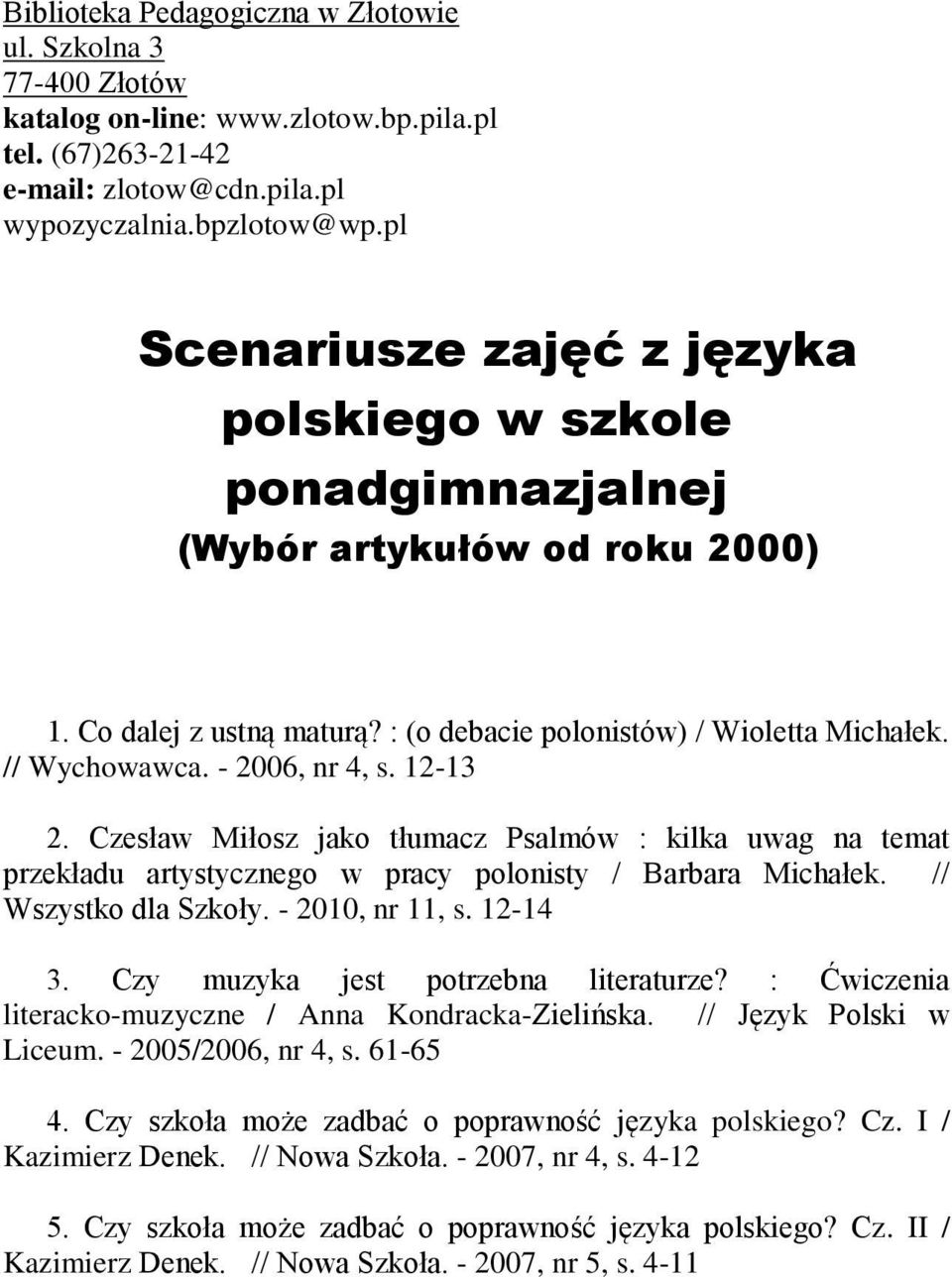 - 2006, nr 4, s. 12-13 2. Czesław Miłosz jako tłumacz Psalmów : kilka uwag na temat przekładu artystycznego w pracy polonisty / Barbara Michałek. // Wszystko dla Szkoły. - 2010, nr 11, s. 12-14 3.