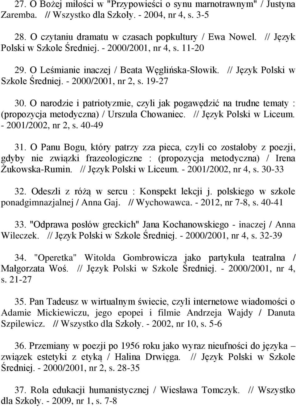 O narodzie i patriotyzmie, czyli jak pogawędzić na trudne tematy : (propozycja metodyczna) / Urszula Chowaniec. // Język Polski w Liceum. - 2001/2002, nr 2, s. 40-49 31.