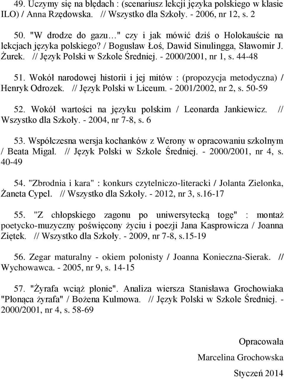 44-48 51. Wokół narodowej historii i jej mitów : (propozycja metodyczna) / Henryk Odrozek. // Język Polski w Liceum. - 2001/2002, nr 2, s. 50-59 52.