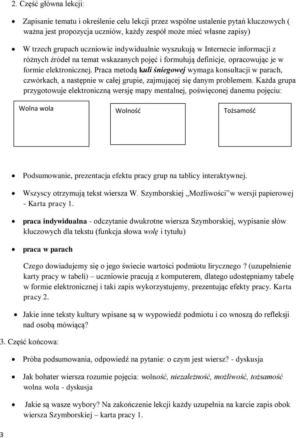 Praca metodą kuli śniegowej wymaga konsultacji w parach, czwórkach, a następnie w całej grupie, zajmującej się danym problemem.