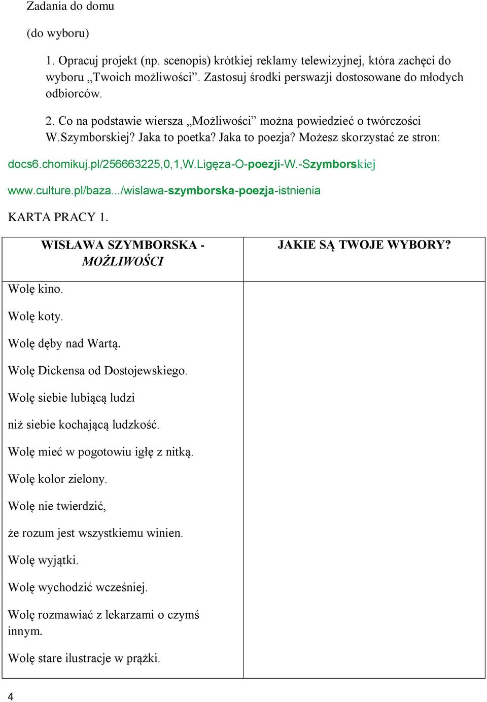 -szymborskiej www.culture.pl/baza.../wislawa-szymborska-poezja-istnienia KARTA PRACY 1. WISŁAWA SZYMBORSKA - MOŻLIWOŚCI JAKIE SĄ TWOJE WYBORY? Wolę kino. Wolę koty. Wolę dęby nad Wartą.