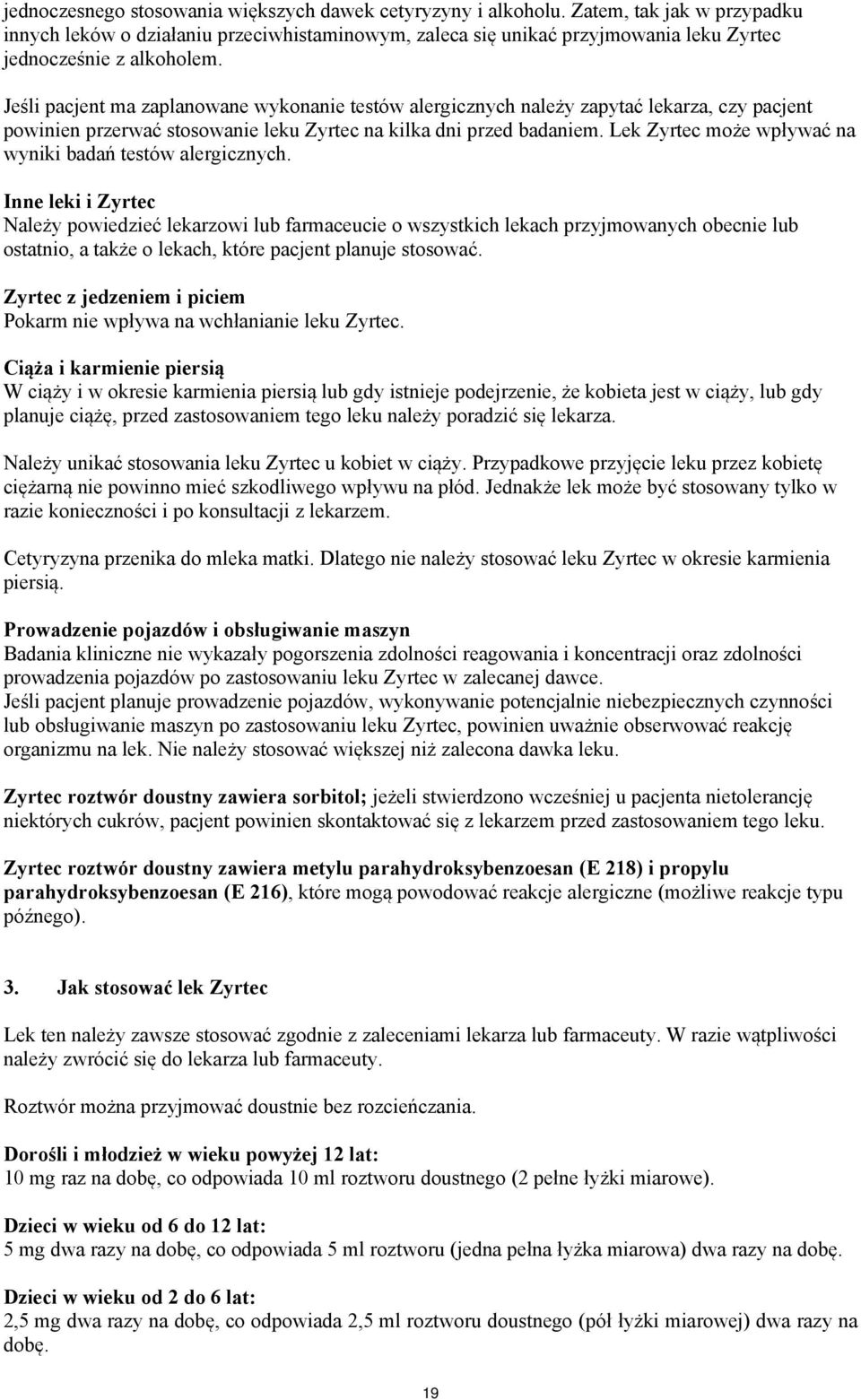 Jeśli pacjent ma zaplanowane wykonanie testów alergicznych należy zapytać lekarza, czy pacjent powinien przerwać stosowanie leku Zyrtec na kilka dni przed badaniem.