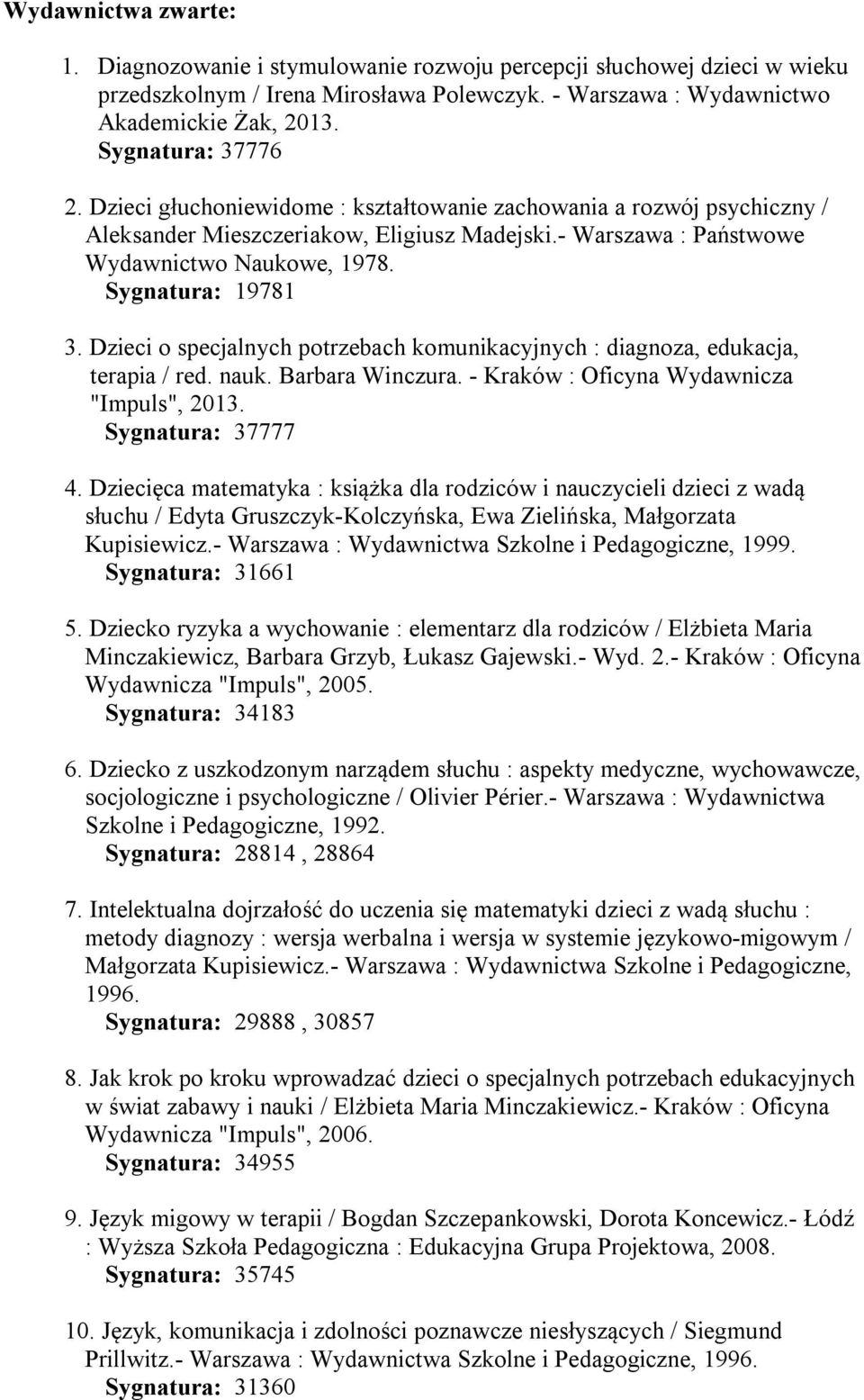 Sygnatura: 19781 3. Dzieci o specjalnych potrzebach komunikacyjnych : diagnoza, edukacja, terapia / red. nauk. Barbara Winczura. - Kraków : Oficyna Wydawnicza "Impuls", 2013. Sygnatura: 37777 4.