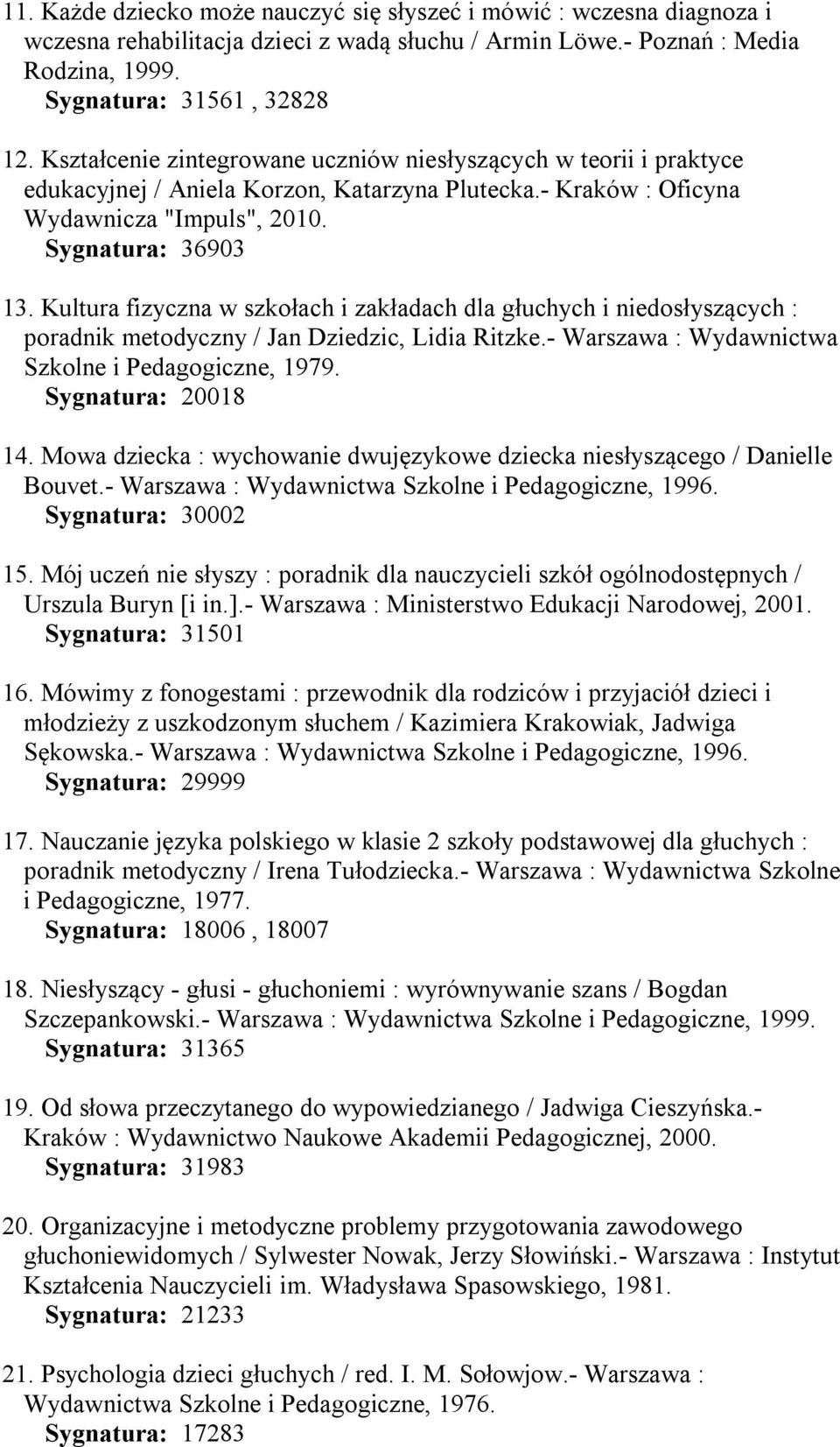 Kultura fizyczna w szkołach i zakładach dla głuchych i niedosłyszących : poradnik metodyczny / Jan Dziedzic, Lidia Ritzke.- Warszawa : Wydawnictwa Szkolne i Pedagogiczne, 1979. Sygnatura: 20018 14.