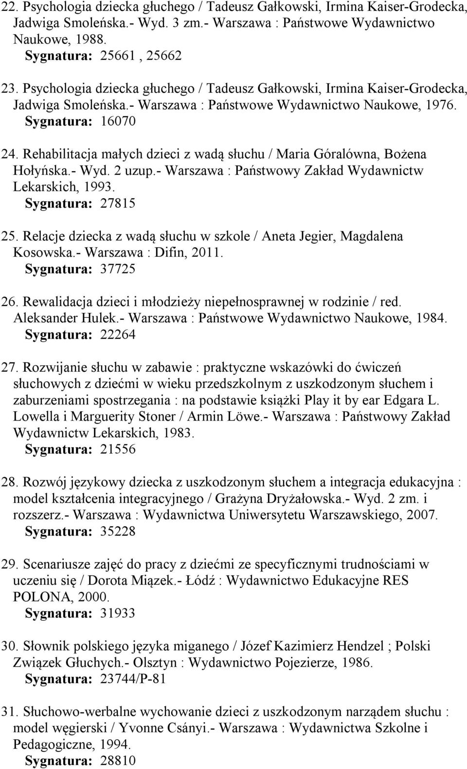 Rehabilitacja małych dzieci z wadą słuchu / Maria Góralówna, Bożena Hołyńska.- Wyd. 2 uzup.- Warszawa : Państwowy Zakład Wydawnictw Lekarskich, 1993. Sygnatura: 27815 25.
