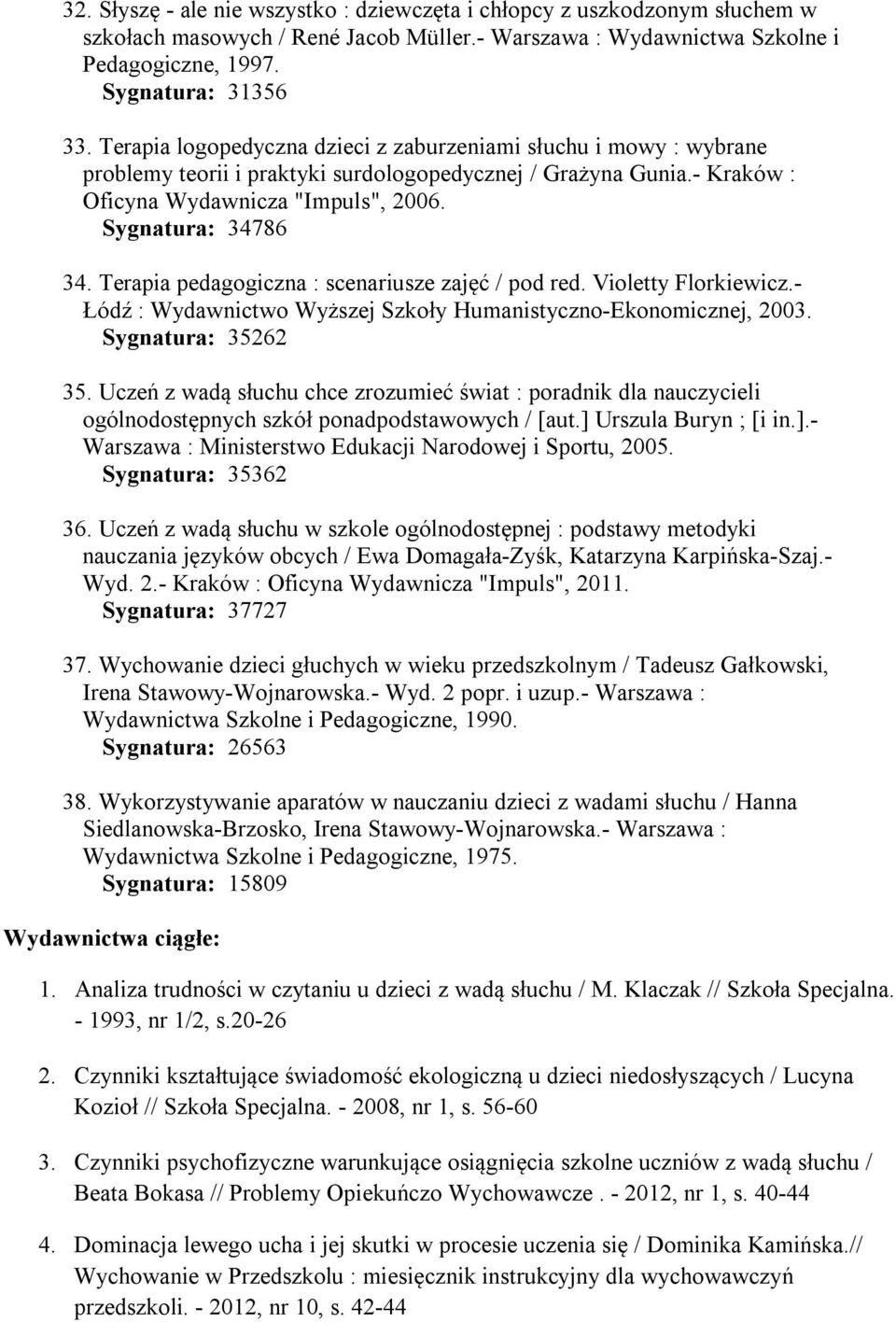 Terapia pedagogiczna : scenariusze zajęć / pod red. Violetty Florkiewicz.- Łódź : Wydawnictwo Wyższej Szkoły Humanistyczno-Ekonomicznej, 2003. Sygnatura: 35262 35.