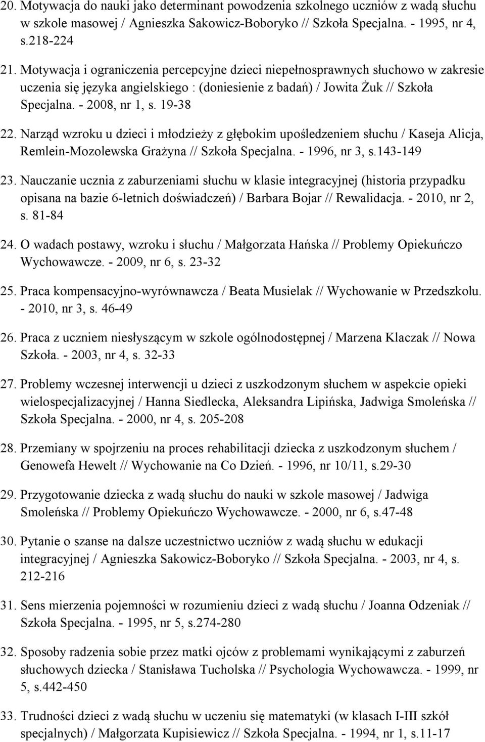 Narząd wzroku u dzieci i młodzieży z głębokim upośledzeniem słuchu / Kaseja Alicja, Remlein-Mozolewska Grażyna // Szkoła Specjalna. - 1996, nr 3, s.143-149 23.