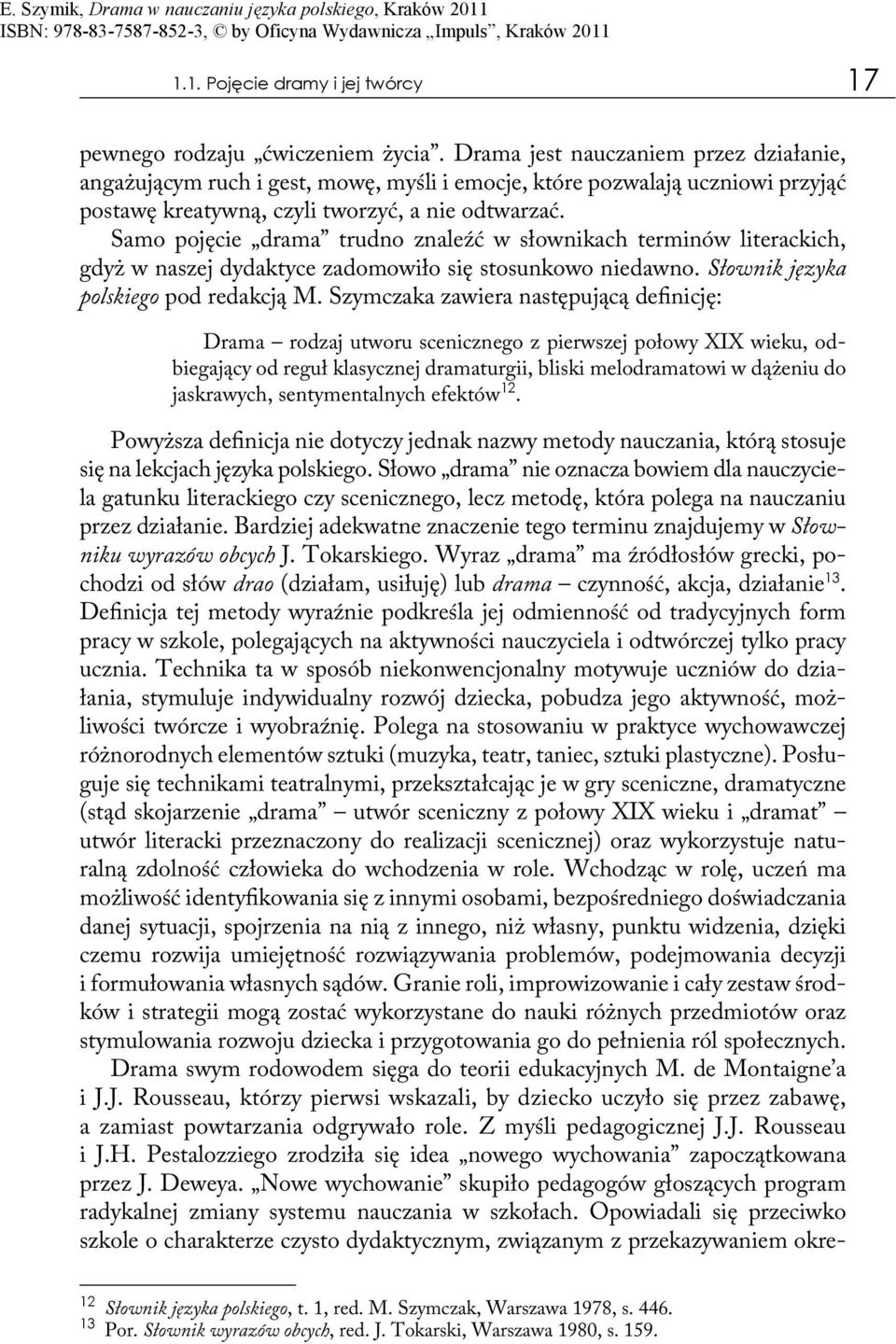 Samo pojęcie drama trudno znaleźć w słownikach terminów literackich, gdyż w naszej dydaktyce zadomowiło się stosunkowo niedawno. Słownik języka polskiego pod redakcją M.