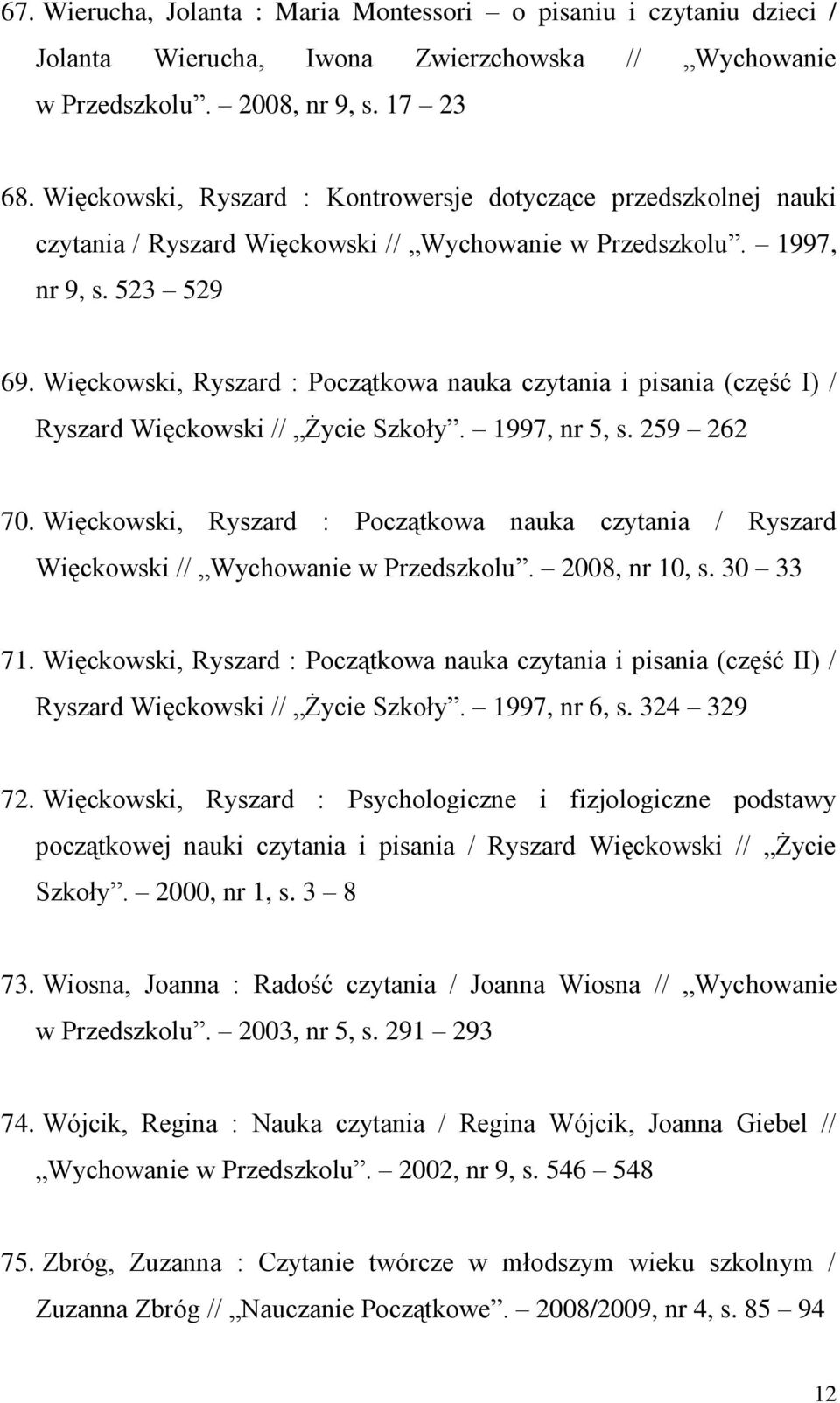 Więckowski, Ryszard : Początkowa nauka czytania i pisania (część I) / Ryszard Więckowski // Życie Szkoły. 1997, nr 5, s. 259 262 70.