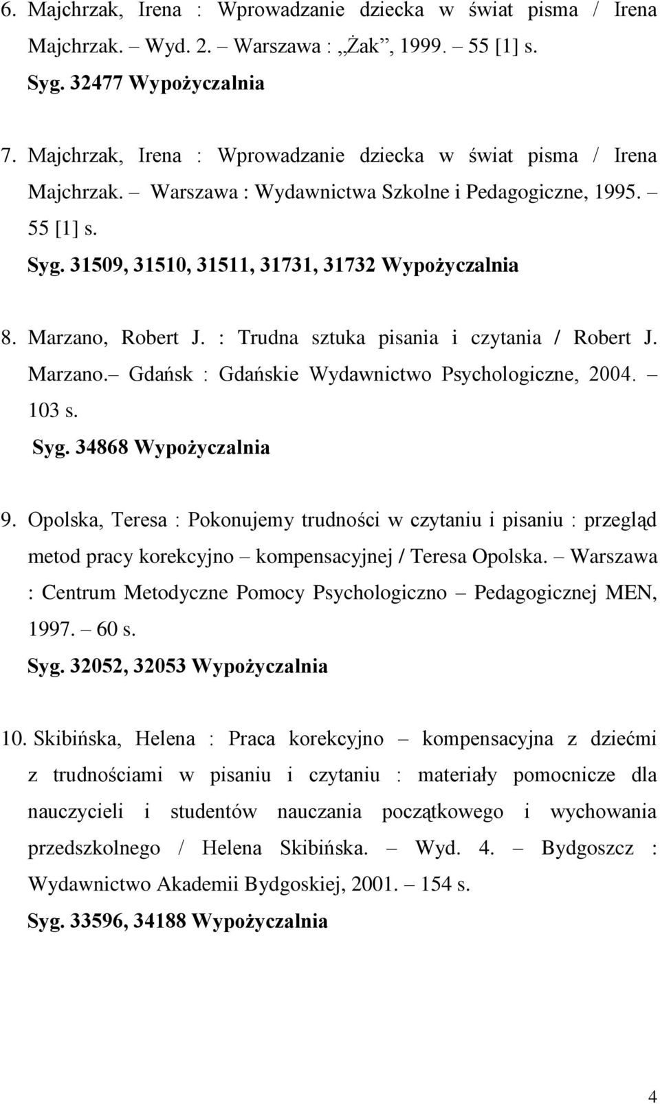 Marzano, Robert J. : Trudna sztuka pisania i czytania / Robert J. Marzano. Gdańsk : Gdańskie Wydawnictwo Psychologiczne, 2004. 103 s. Syg. 34868 Wypożyczalnia 9.