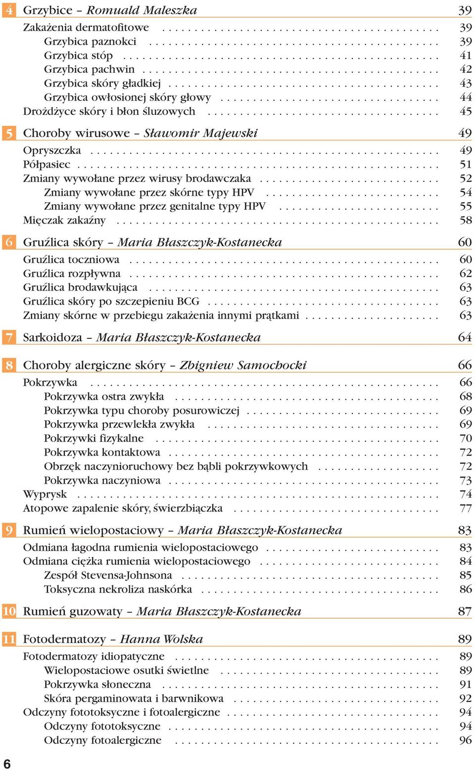 ................................. 44 Drożdżyce skóry i błon śluzowych.................................... 45 Choroby wirusowe Sławomir Majewski 49 Opryszczka...................................................... 49 Półpasiec.