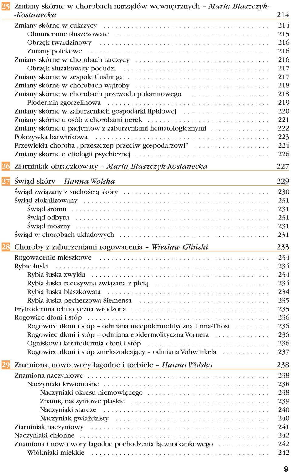 ................................. 216 Obrzęk śluzakowaty podudzi..................................... 217 Zmiany skórne w zespole Cushinga.................................... 217 Zmiany skórne w chorobach wątroby.