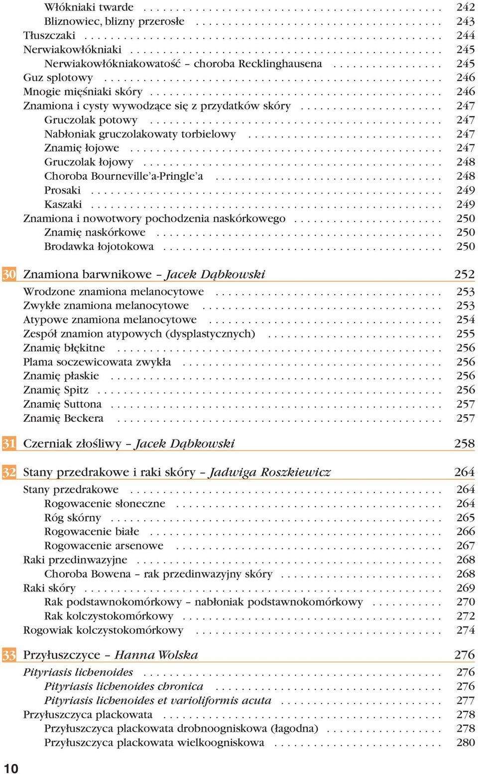 ............................................ 246 Znamiona i cysty wywodzące się z przydatków skóry...................... 247 Gruczolak potowy............................................. 247 Nabłoniak gruczolakowaty torbielowy.