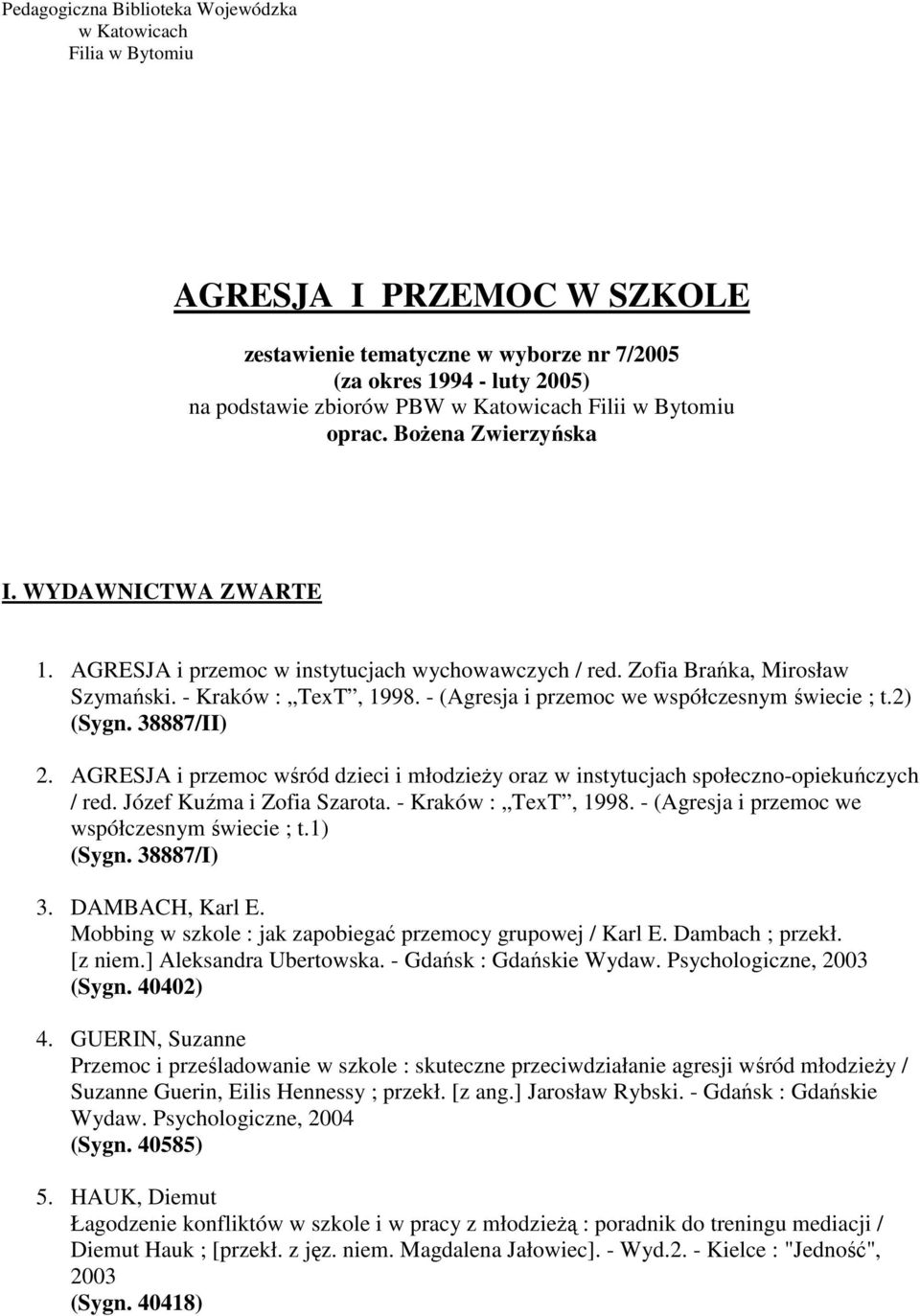 - (Agresja i przemoc we współczesnym świecie ; t.2) (Sygn. 38887/II) 2. AGRESJA i przemoc wśród dzieci i młodzieży oraz w instytucjach społeczno-opiekuńczych / red. Józef Kuźma i Zofia Szarota.