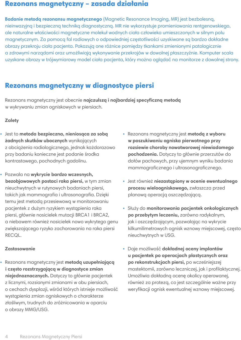 Za pomocą fal radiowych o odpowiedniej częstotliwości uzyskiwane są bardzo dokładne obrazy przekroju ciała pacjenta.