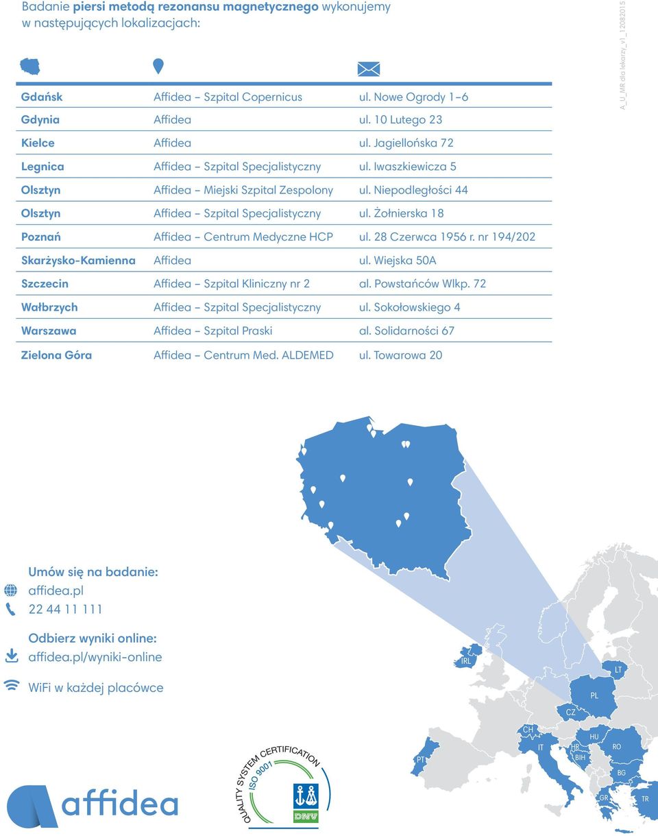 Niepodległości 44 Olsztyn Affidea Szpital Specjalistyczny ul. Żołnierska 8 Poznań Affidea Centrum Medyczne HCP ul. 28 Czerwca 956 r. nr 94/202 Skarżysko-Kamienna Affidea ul.