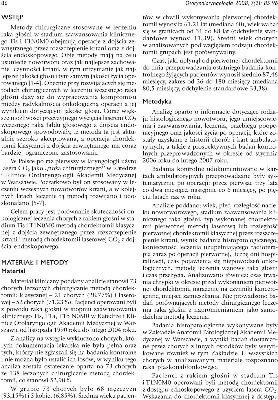 Obie metody mają na celu usunięcie nowotworu oraz jak najlepsze zachowanie czynności krtani, w tym utrzymanie jak najlepszej jakości głosu i tym samym jakości życia operowanego [1-4].
