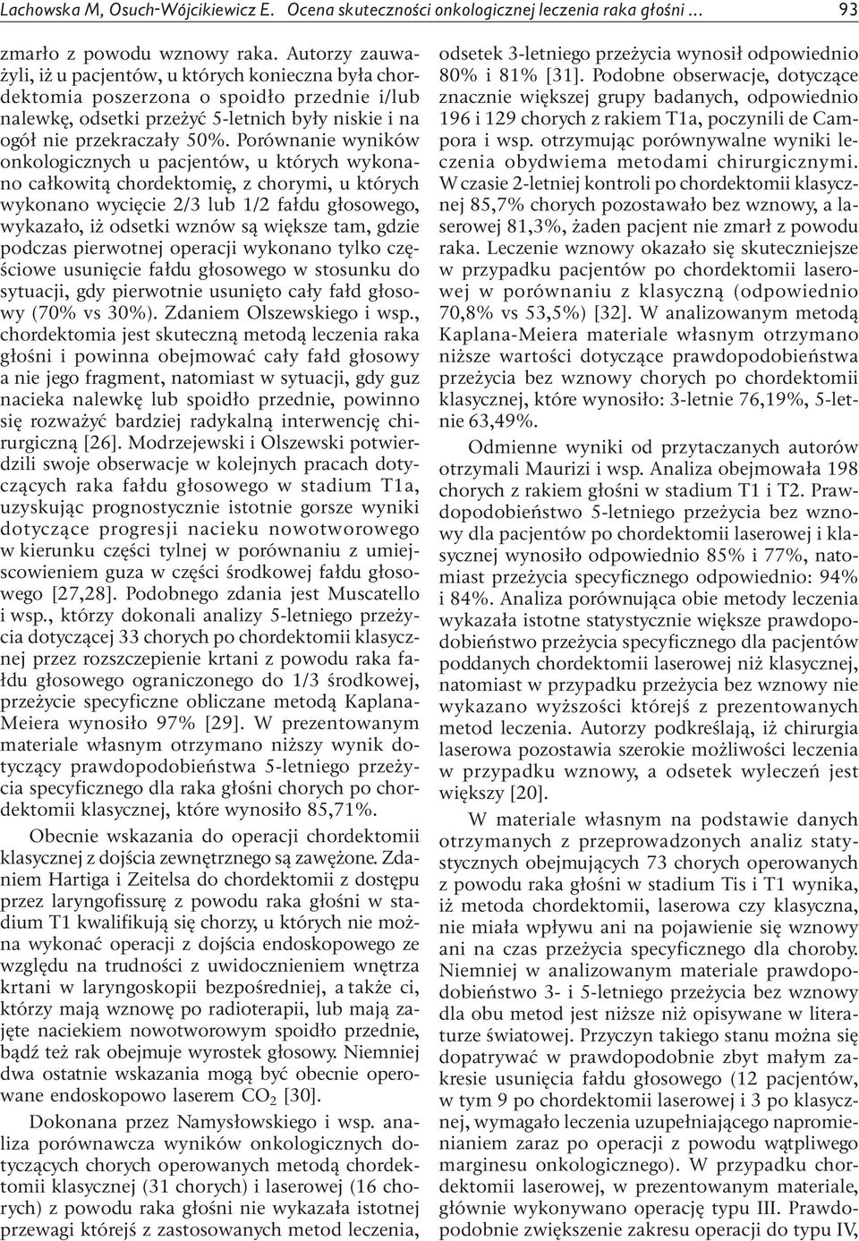 Porównanie wyników onkologicznych u pacjentów, u których wykonano całkowitą chordektomię, z chorymi, u których wykonano wycięcie 2/3 lub 1/2 fałdu głosowego, wykazało, iż odsetki wznów są większe