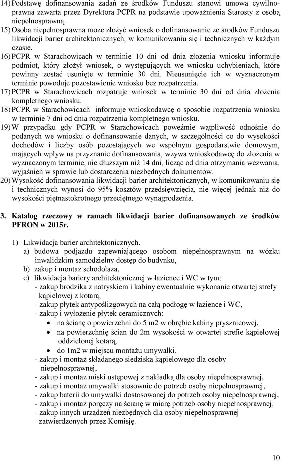 16) PCPR w Starachowicach w terminie 10 dni od dnia złożenia wniosku informuje podmiot, który złożył wniosek, o występujących we wniosku uchybieniach, które powinny zostać usunięte w terminie 30 dni.